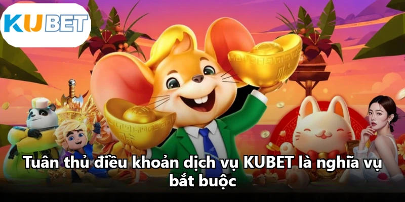 Tuân thủ điều khoản dịch vụ KUBET là nghĩa vụ bắt buộc